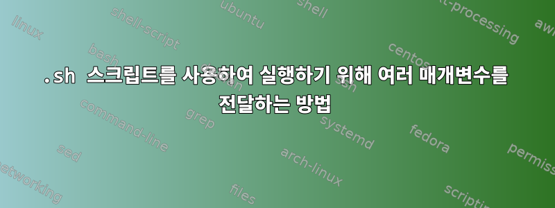 .sh 스크립트를 사용하여 실행하기 위해 여러 매개변수를 전달하는 방법