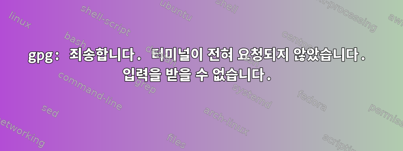 gpg: 죄송합니다. 터미널이 전혀 요청되지 않았습니다. 입력을 받을 수 없습니다.