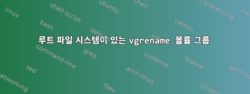 루트 파일 시스템이 있는 vgrename 볼륨 그룹