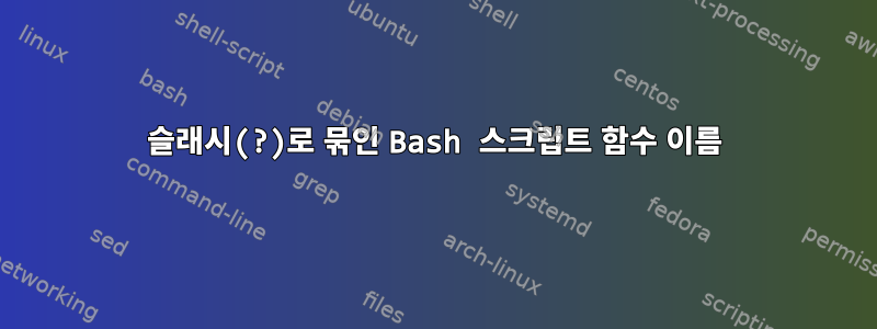 슬래시(?)로 묶인 Bash 스크립트 함수 이름