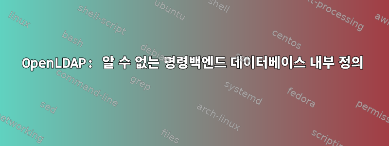 OpenLDAP: 알 수 없는 명령백엔드 데이터베이스 내부 정의