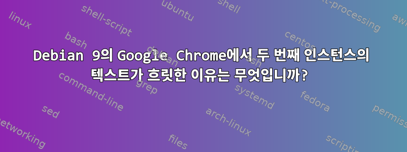 Debian 9의 Google Chrome에서 두 번째 인스턴스의 텍스트가 흐릿한 이유는 무엇입니까?