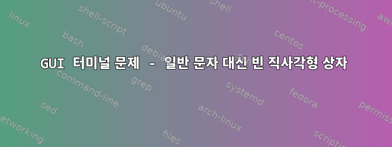 GUI 터미널 문제 - 일반 문자 대신 빈 직사각형 상자