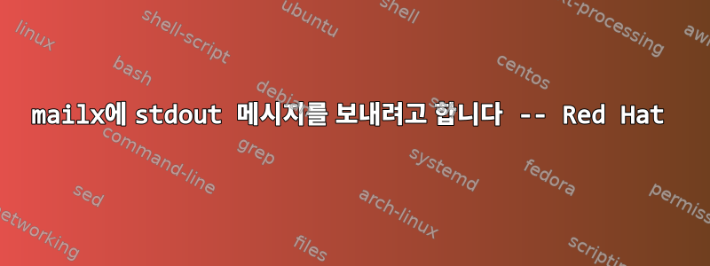 mailx에 stdout 메시지를 보내려고 합니다 -- Red Hat