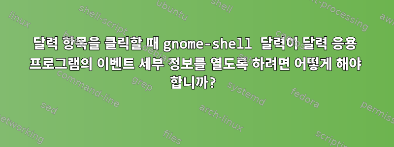 달력 항목을 클릭할 때 gnome-shell 달력이 달력 응용 프로그램의 이벤트 세부 정보를 열도록 하려면 어떻게 해야 합니까?