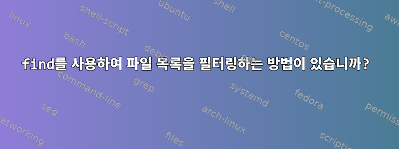 find를 사용하여 파일 목록을 필터링하는 방법이 있습니까?