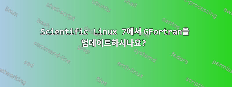 Scientific Linux 7에서 GFortran을 업데이트하시나요?