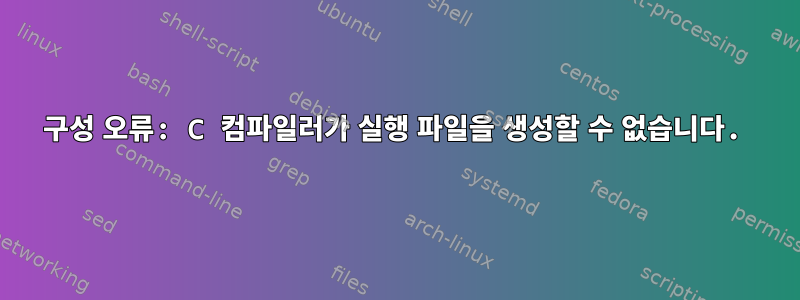 구성 오류: C 컴파일러가 실행 파일을 생성할 수 없습니다.