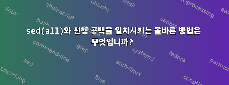 sed(all)와 선행 공백을 일치시키는 올바른 방법은 무엇입니까?