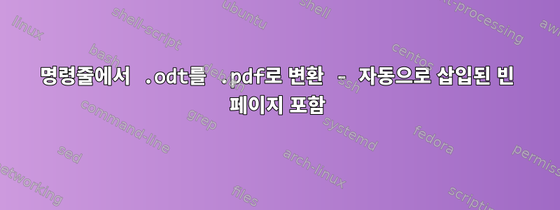 명령줄에서 .odt를 .pdf로 변환 - 자동으로 삽입된 빈 페이지 포함