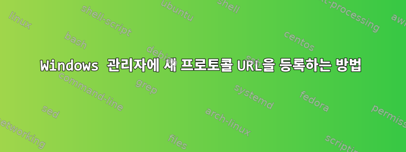 Windows 관리자에 새 프로토콜 URL을 등록하는 방법