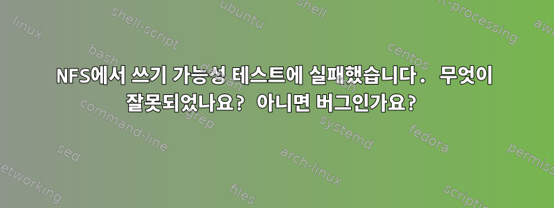 NFS에서 쓰기 가능성 테스트에 실패했습니다. 무엇이 잘못되었나요? 아니면 버그인가요?