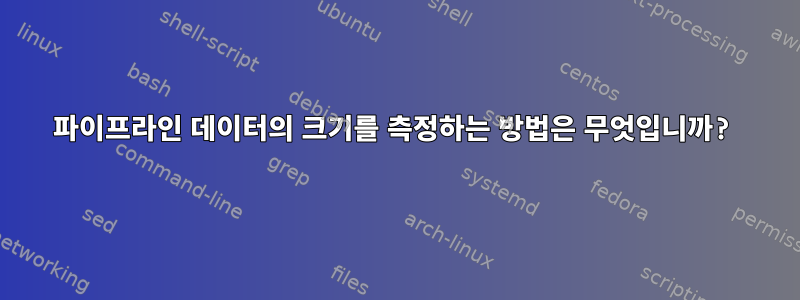 파이프라인 데이터의 크기를 측정하는 방법은 무엇입니까?