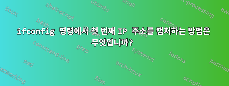 ifconfig 명령에서 첫 번째 IP 주소를 캡처하는 방법은 무엇입니까?