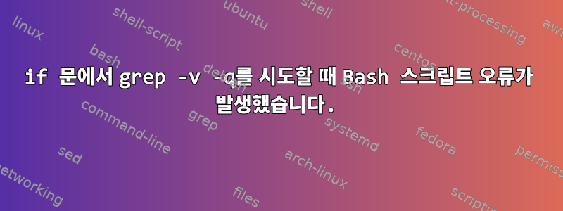 if 문에서 grep -v -q를 시도할 때 Bash 스크립트 오류가 발생했습니다.