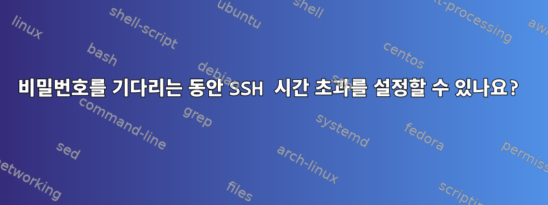 비밀번호를 기다리는 동안 SSH 시간 초과를 설정할 수 있나요?