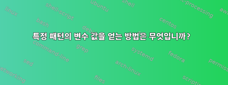 특정 패턴의 변수 값을 얻는 방법은 무엇입니까?