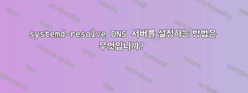 systemd-resolve DNS 서버를 설정하는 방법은 무엇입니까?