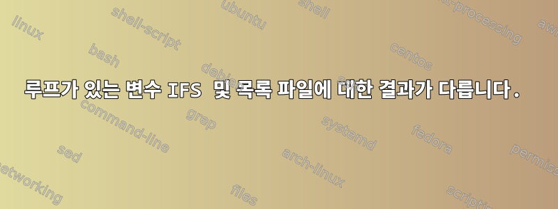 루프가 있는 변수 IFS 및 목록 파일에 대한 결과가 다릅니다.