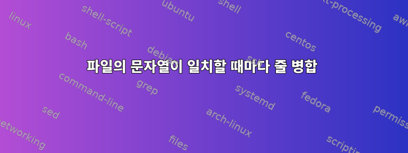 파일의 문자열이 일치할 때마다 줄 병합