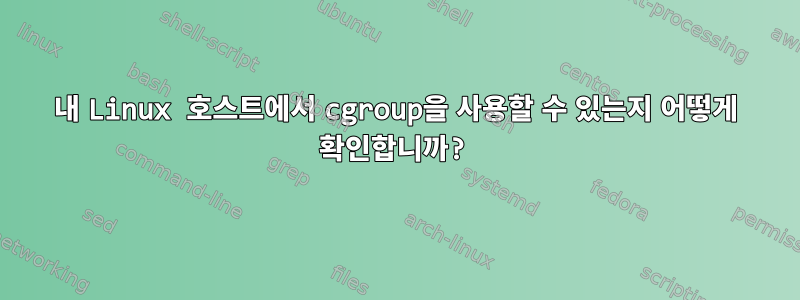 내 Linux 호스트에서 cgroup을 사용할 수 있는지 어떻게 확인합니까?