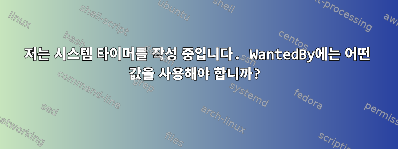 저는 시스템 타이머를 작성 중입니다. WantedBy에는 어떤 값을 사용해야 합니까?