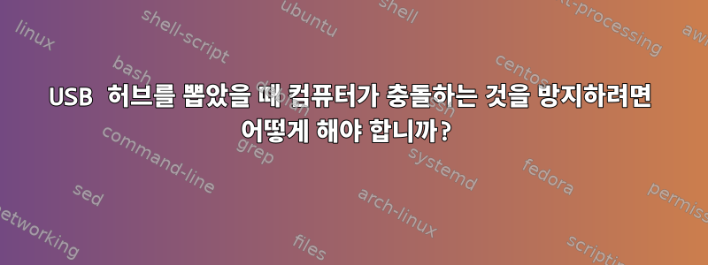 USB 허브를 뽑았을 때 컴퓨터가 충돌하는 것을 방지하려면 어떻게 해야 합니까?