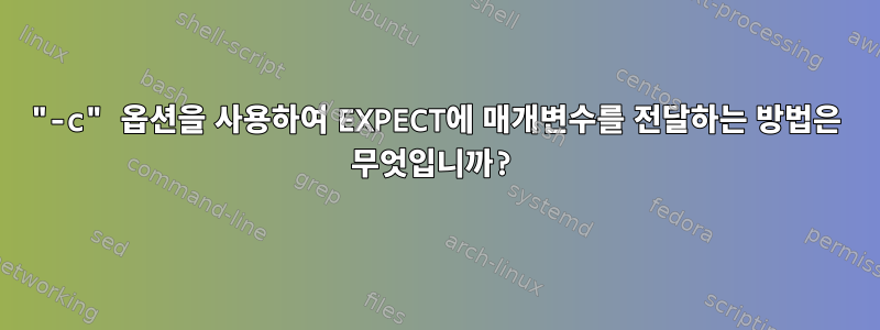 "-c" 옵션을 사용하여 EXPECT에 매개변수를 전달하는 방법은 무엇입니까?