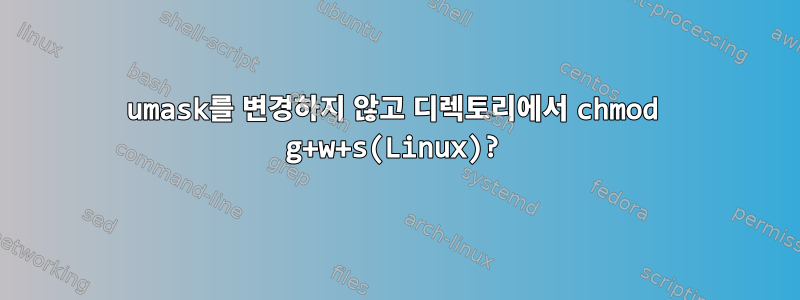 umask를 변경하지 않고 디렉토리에서 chmod g+w+s(Linux)?