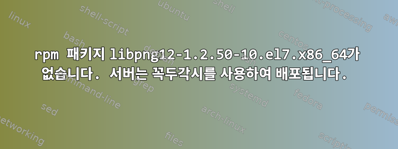 rpm 패키지 libpng12-1.2.50-10.el7.x86_64가 없습니다. 서버는 꼭두각시를 사용하여 배포됩니다.