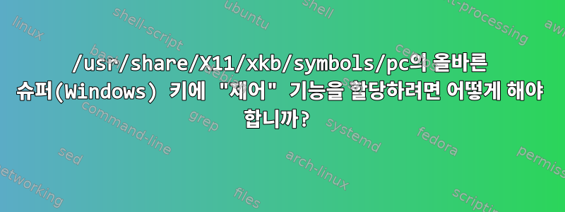 /usr/share/X11/xkb/symbols/pc의 올바른 슈퍼(Windows) 키에 "제어" 기능을 할당하려면 어떻게 해야 합니까?