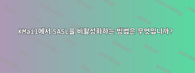 KMail에서 SASL을 비활성화하는 방법은 무엇입니까?