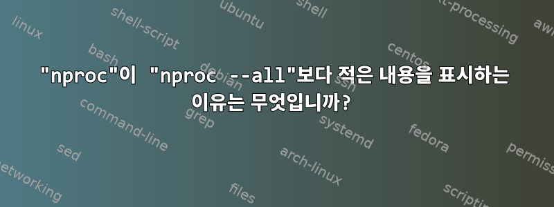 "nproc"이 "nproc --all"보다 적은 내용을 표시하는 이유는 무엇입니까?