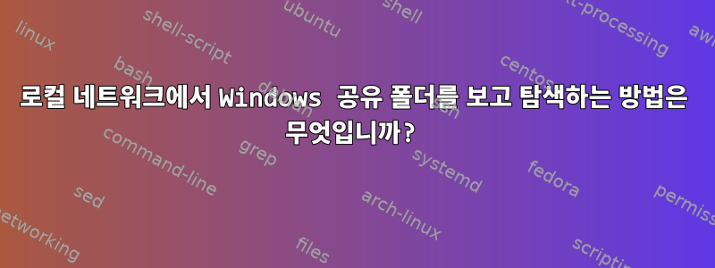 로컬 네트워크에서 Windows 공유 폴더를 보고 탐색하는 방법은 무엇입니까?