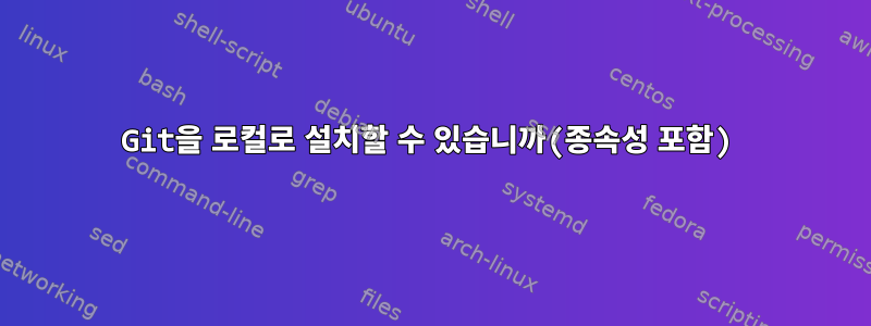 Git을 로컬로 설치할 수 있습니까(종속성 포함)