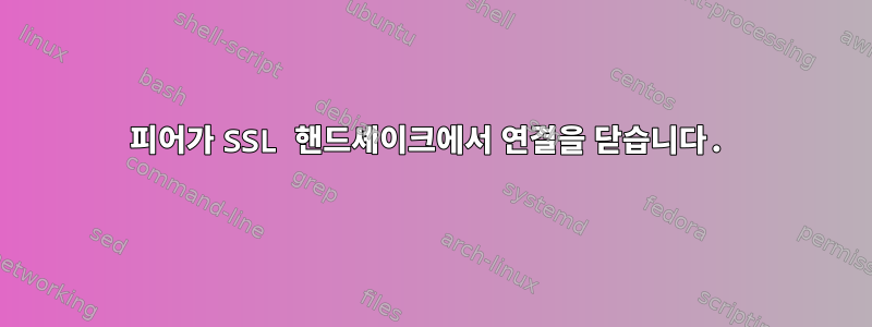 피어가 SSL 핸드셰이크에서 연결을 닫습니다.