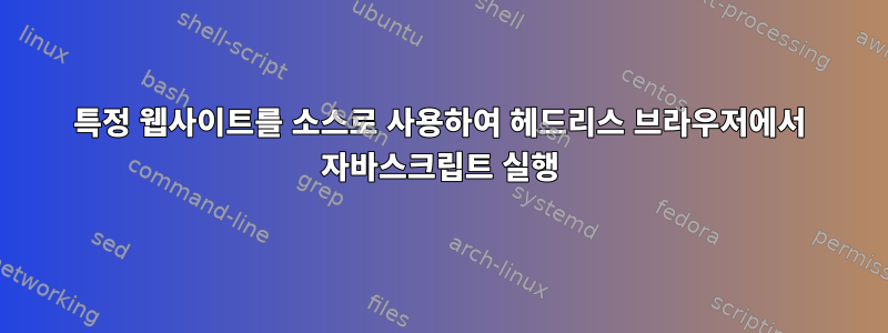 특정 웹사이트를 소스로 사용하여 헤드리스 브라우저에서 자바스크립트 실행