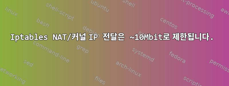 Iptables NAT/커널 IP 전달은 ~10Mbit로 제한됩니다.