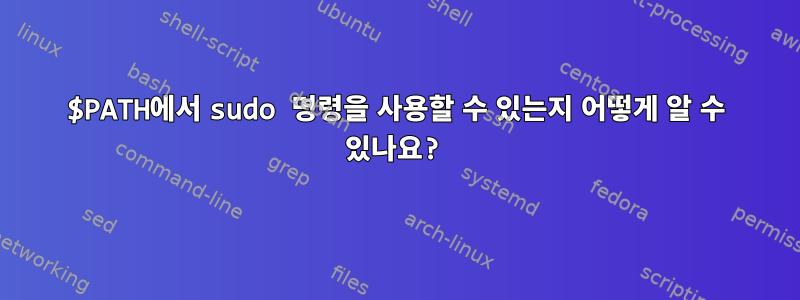 $PATH에서 sudo 명령을 사용할 수 있는지 어떻게 알 수 있나요?