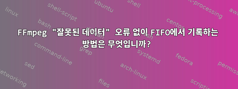 FFmpeg "잘못된 데이터" 오류 없이 FIFO에서 기록하는 방법은 무엇입니까?