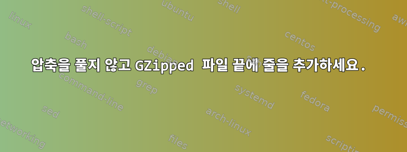 압축을 풀지 않고 GZipped 파일 끝에 줄을 추가하세요.