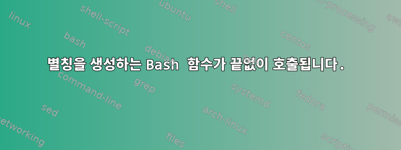 별칭을 생성하는 Bash 함수가 끝없이 호출됩니다.