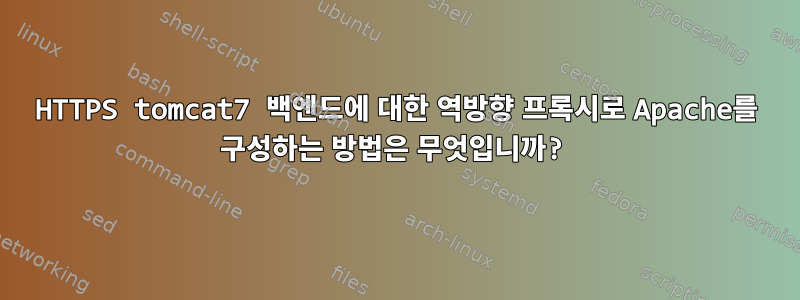 HTTPS tomcat7 백엔드에 대한 역방향 프록시로 Apache를 구성하는 방법은 무엇입니까?