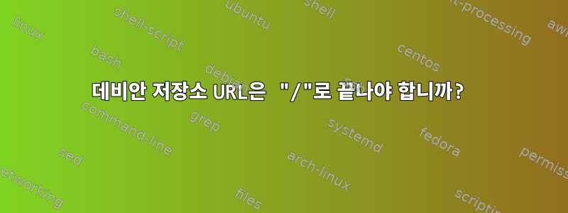 데비안 저장소 URL은 "/"로 끝나야 합니까?