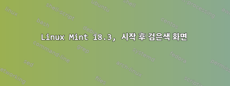 Linux Mint 18.3, 시작 후 검은색 화면