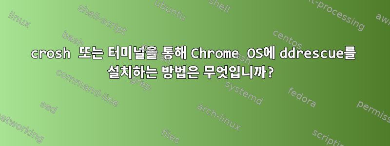 crosh 또는 터미널을 통해 Chrome OS에 ddrescue를 설치하는 방법은 무엇입니까?