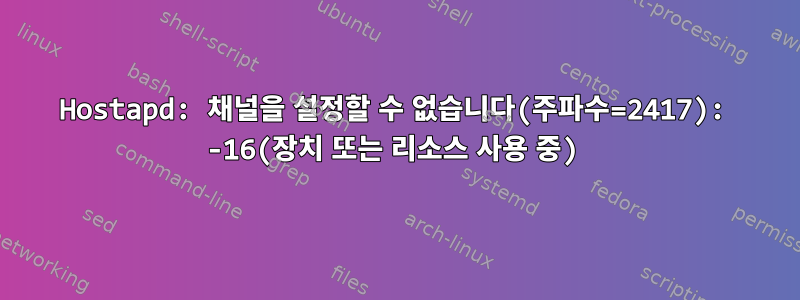 Hostapd: 채널을 설정할 수 없습니다(주파수=2417): -16(장치 또는 리소스 사용 중)