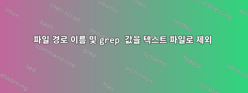 파일 경로 이름 및 grep 값을 텍스트 파일로 제외