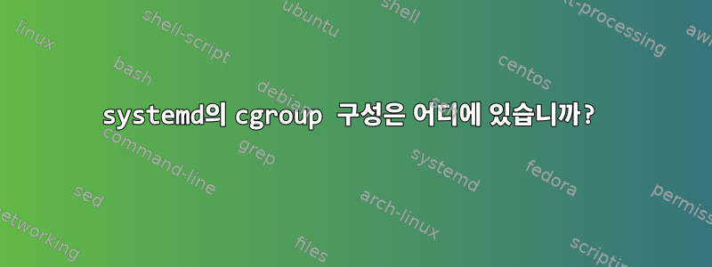 systemd의 cgroup 구성은 어디에 있습니까?