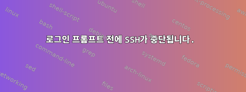 로그인 프롬프트 전에 SSH가 중단됩니다.